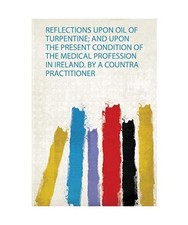 Reflections Upon Oil of Turpentine; and Upon the Present Condition of the Medica Turpentine price