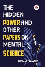 The Hidden Power and Other Papers on Mental Science by Thomas Troward Libri sullo sviluppo mentale price