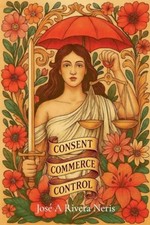 Consent, Commerce, and Control (Social Studies) - Paperback NEW Jose Rivera Ner Social Studies price