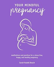 Your Mindful Pregnancy: Meditations and practices for a stress-free, happy, and Pregnancy Boeken price