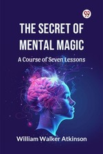 The Secret of Mental Magic a Course of Seven Lessons by William Walker Atkinson Mental Development Boeken price