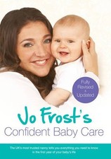 Jo Frost's Confident Baby Care: Everything You Need To Know For .9781409136217 Child Care Books price