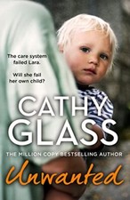 Unwanted: The care system failed Lara. Will she fail her own child? By Cathy Gl Child Care Books price