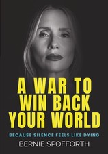 War To Win Back Your World: Because Silence Feels Like Dying By Bernie Spofforth World History price