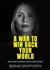 War To Win Back Your World: Because Silence Feels Like Dying By Bernie Spofforth World History price