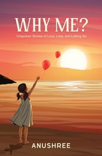 Why Me Unspoken Stories of Love Loss and Letting Go by Anushree | Paperback Love Novels and Stories price