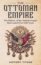 The Ottoman Empire The History of the Turkish Empire that Lasted Over 600 Years Turkish History price
