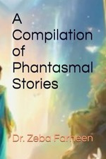 A Compilation of Phantasmal Stories - Paperback NEW ZEBA. FARHEEN 2024-08-29 Compilation Books price