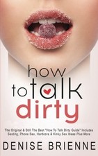 How To Talk Dirty: Drive Your Man Crazy And Make Him Be - Paperback NEW Denise B Health and Sexuality Books price