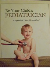 Be Your Child's Pediatrician : Responsible Home Health Care by Rachel Weaver... Child Care Books price