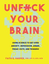Unfuck Your Brain: Using Science to Get Over Anxiety, Depression, Anger,  - GOOD Mental Development Books price
