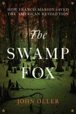 The Swamp Fox: How Francis Marion Saved the American Revolution by Oller, John Historical price