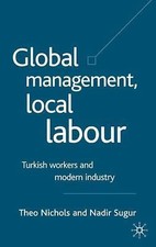 Global Management, Local Labour : Turkish Workers and Modern Industry, Hardco... Turkish and World Politics price