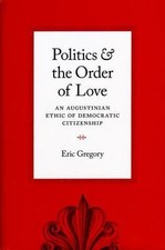 Politics and the Order of Love : An Augustinian Ethic of Democratic Citizensh... Religious Culture and Ethics price