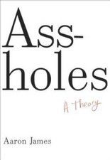 Assholes: A Theory - Hardcover By James, Aaron - GOOD Theory Books price