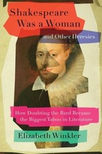 Shakespeare Was a Woman and Other Heresies: How Doubting the Bard Be - VERY GOOD Literary Studies price