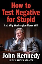 How to Test Negative for Stupid: And Why Washington Never Will by John Kennedy Political Science price