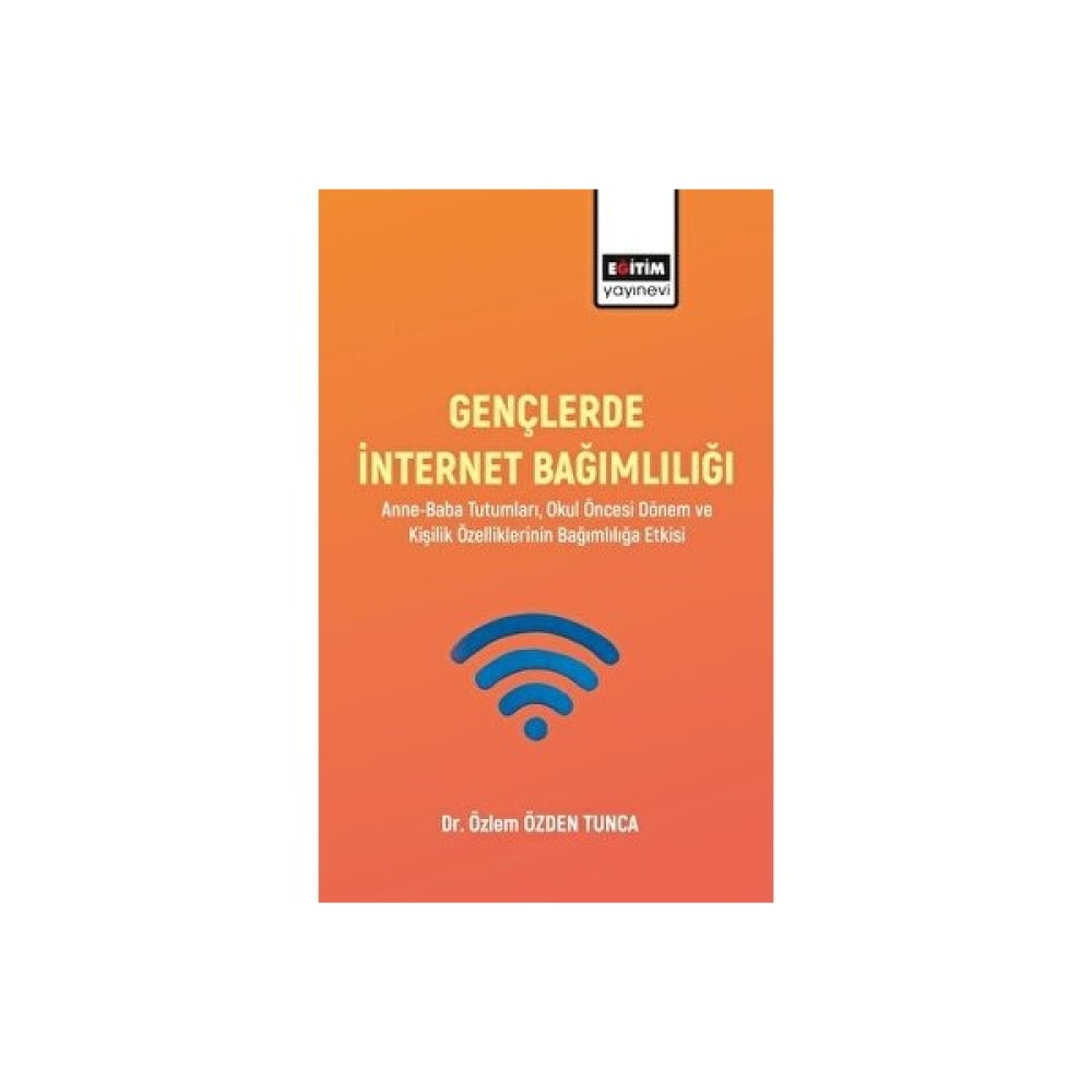 Eğitim Yayınevi - Bilimsel Eserler Gençlerde Internet Bağımlılığı - Özlem Özden Tunca Kişisel Gelişim ve Psikoloji Fiyatı