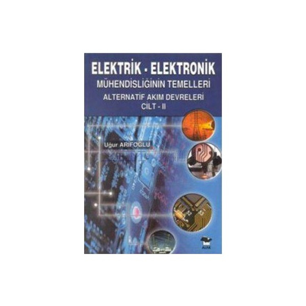 Elektrik - Elektronik Mühendisliğin Temelleri Alternatif Akım Devreleri Cilt - 2 - Uğur Arifoğlu Akademik Fiyatı