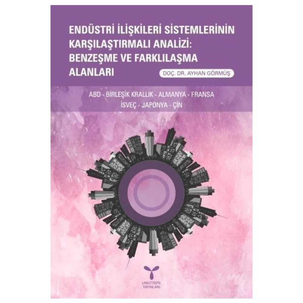 Endüstri İlişkileri Sistemlerinin Karşılaştırmalı Analizi: Benzeşme Ve Farklılaşma Alanları - Ayhan Görmüş Ekonomi Pazarlama Kitapları Fiyatı