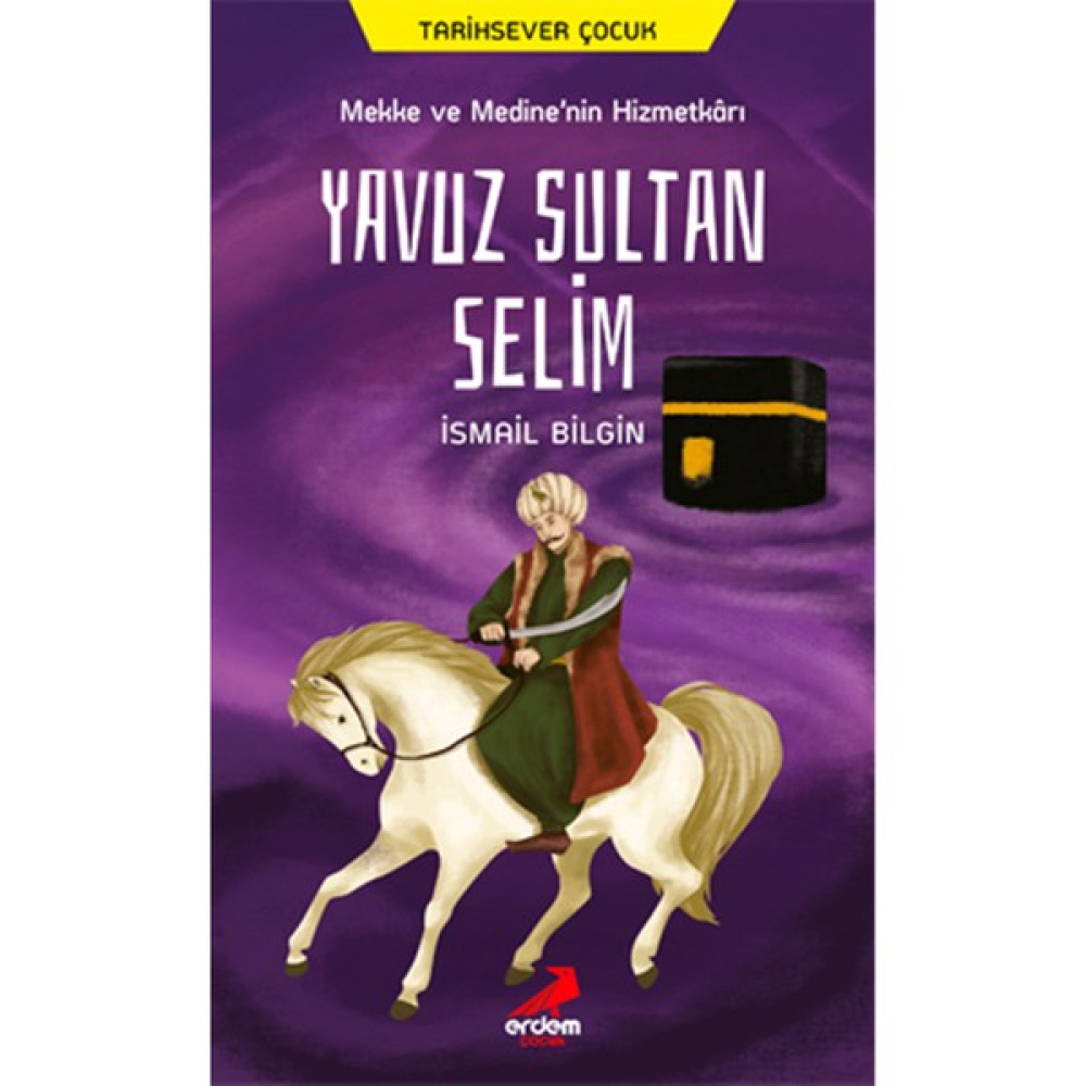 Erdem Çocuk Mekke ve Medine'nin Hizmetkarı Yavuz Sultan Selim - Ismail Bilgin Çocuk Masal Fiyatı