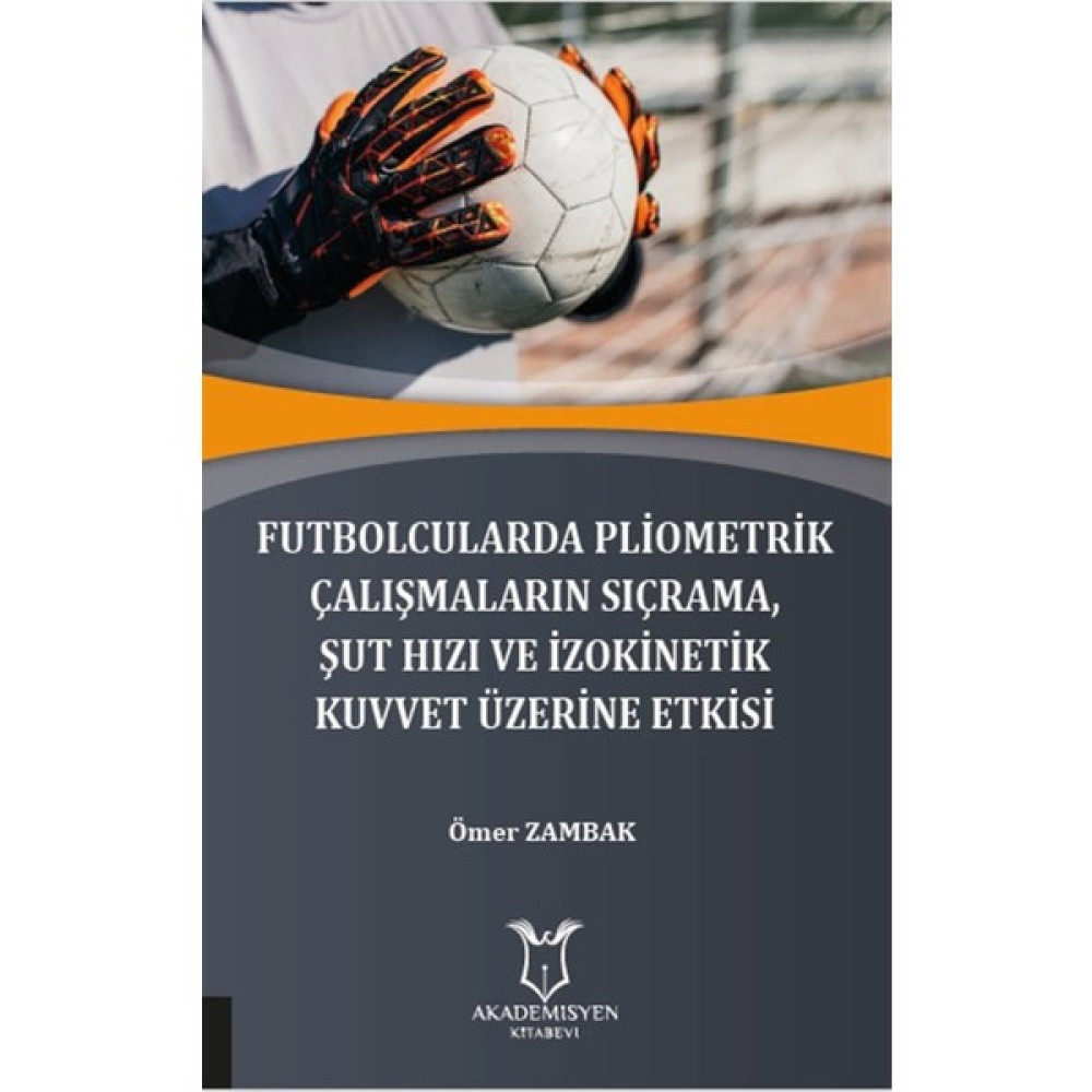 Futbolcularda Pliometrik Çalışmaların Sıçrama Şut Hızı ve Izokinetik Kuvvet Üzerine Etkisi Akademik Fiyatı