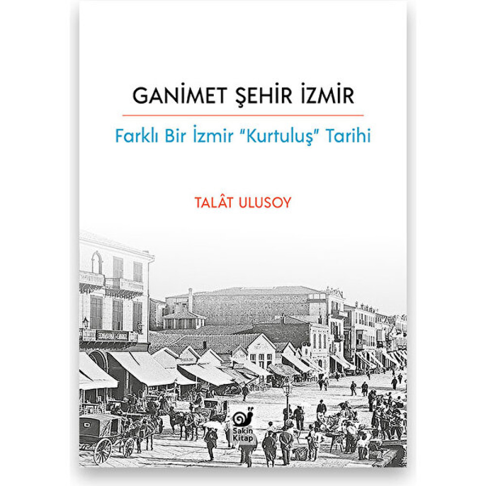 Ganimet Şehir Izmir (Farklı Bir Izmir “kurtuluş” Tarihi) - Talat Ulusoy Yakın Türkiye Tarihi Fiyatı