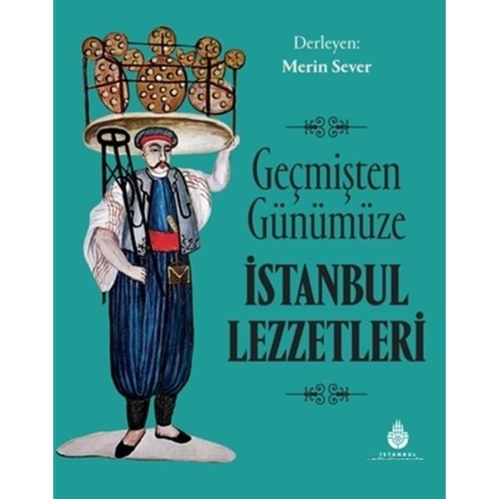 Geçmişten Günümüze İstanbul Lezzetleri - Merin Sever Akademik Edebiyat Kitapları Fiyatı