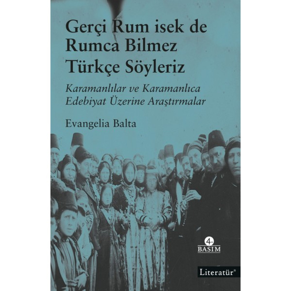 Gerçi Rum Isek De Rumca Bilmez Türkçe Söyleriz Karamanlılar ve Karamanlıca Edebiyat Üzerine Araştırmalar - Evangelia Balta Tarih Fiyatı