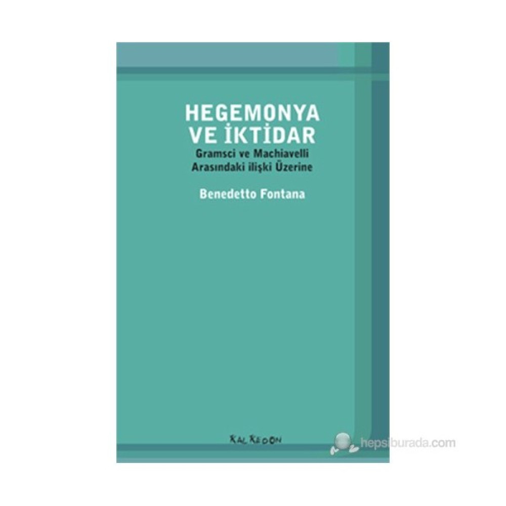 Hegemonya Ve İktidar - Gramsci Ve Machiavelli Arasındaki İlişki Üzerine-Benedetto Fontana Felsefe Kitapları Fiyatı