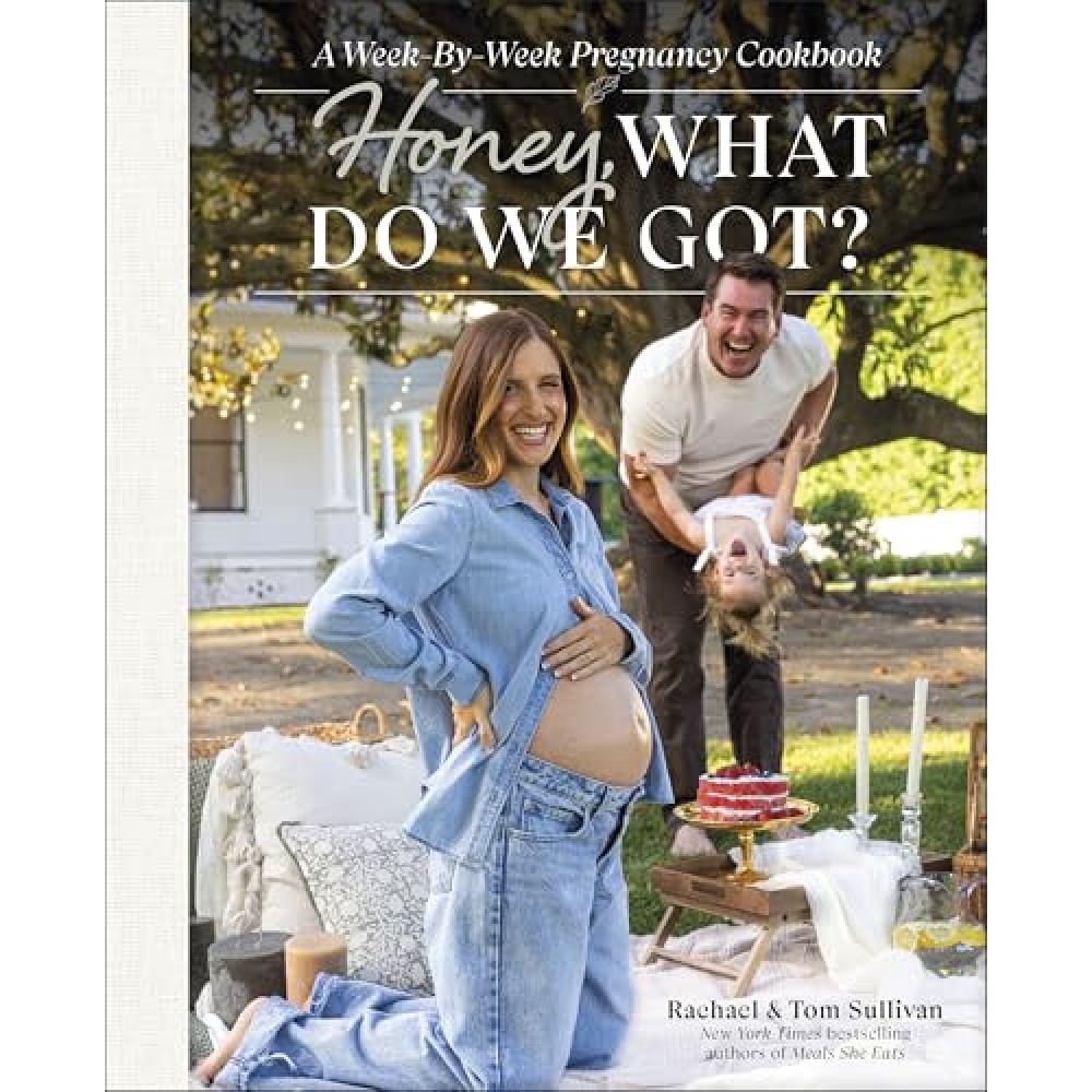 Honey, What Do We Got?: A Week-by-Week Pregnancy Cookbook