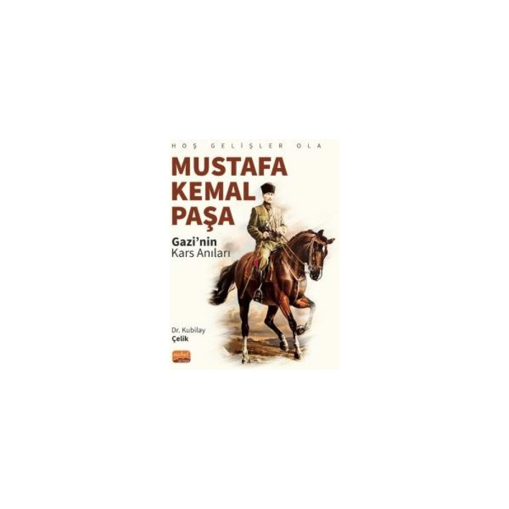 Hoş Gelişler Ola Mustafa Kemal Paşa: Gazi'nin Kars Anıları - Dr. Kubilay Çelik Tarih Fiyatı