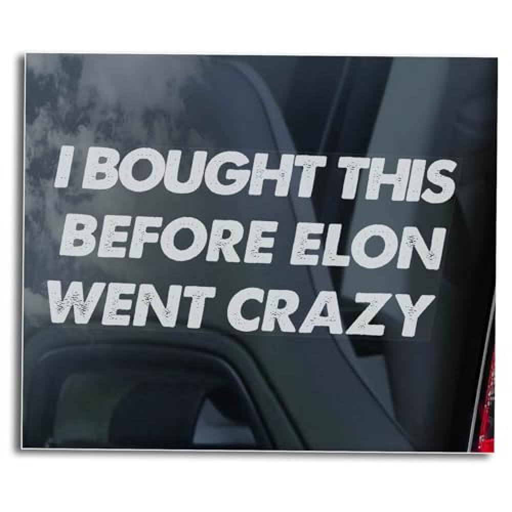 'I bought this before Elon went crazy' Car Sticker, Anti Elon Musk Window Decal, Bumper Sign, Funny Political Protest -V01BW (Inside - White Reverse Print)