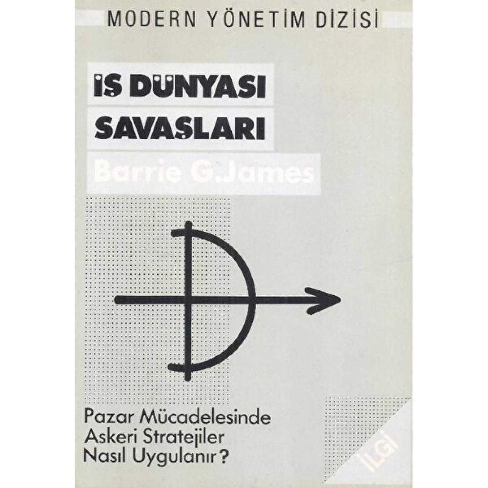 İlgi Yayınları Iş Dünyası Savaşları Pazar Mücadelesinde Askeri Stratejiler Nasıl Uygulanır? Barrie G.james Ekonomi Pazarlama Kitapları Fiyatı
