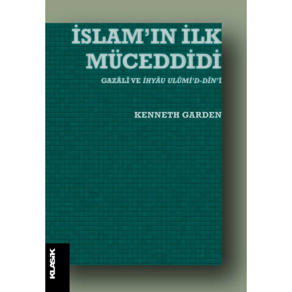 İslam’ın İlk Müceddidi: Gazali ve Ihyau Ulumi’d-Din’i - Kenneth Garden Felsefe Kitapları Fiyatı