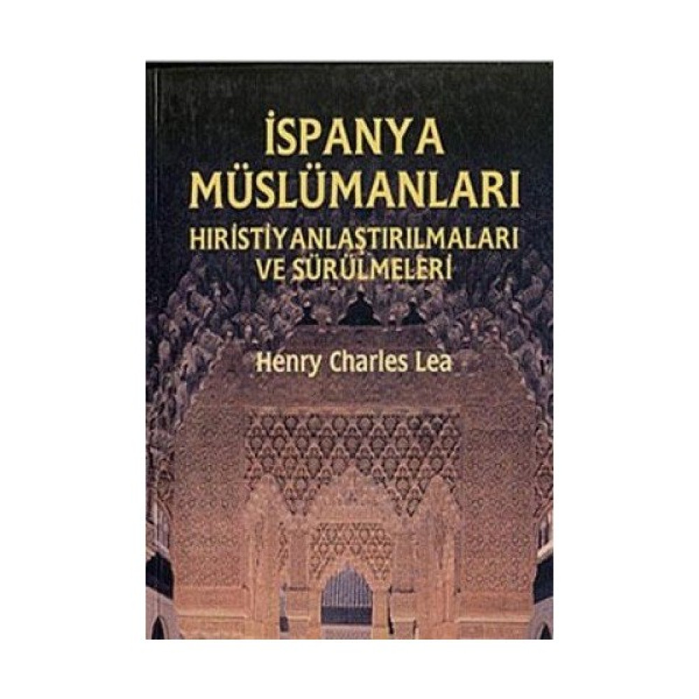 İspanya Müslümanları - Hıristiyanlaştırılmaları Ve Sürülmeleri-Henry Charles Lea Dünya Tarihi Fiyatı