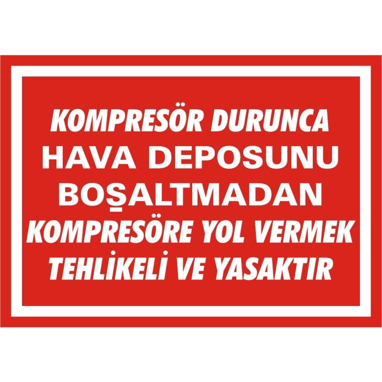 İzmir Serigrafi Kompresör Durunca Hava Deposunu Boşaltmadan Kompresöre Yol Vermek Tehlikeli ve Yasaktır 2.6 mm PVC Uyarı Levhası 35 x 50 cm Hava Kompresörü Fiyatı