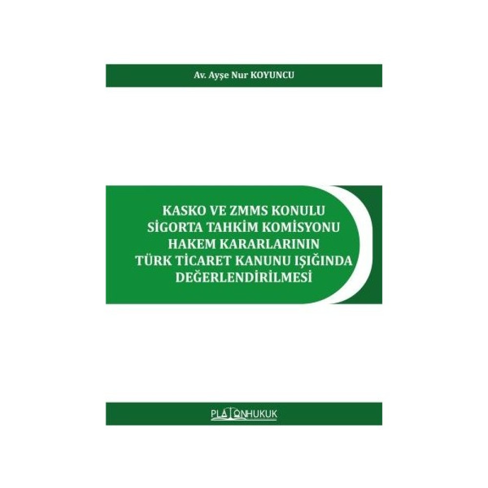 Kasko ve ZMMS Konulu Sigorta Tahkim Komisyonu Hakem Kararlarının Türk Ticaret Kanunu Işığında Değerlendirilmesi - Ayşe Nur Koyuncu Genel Hukuk Fiyatı