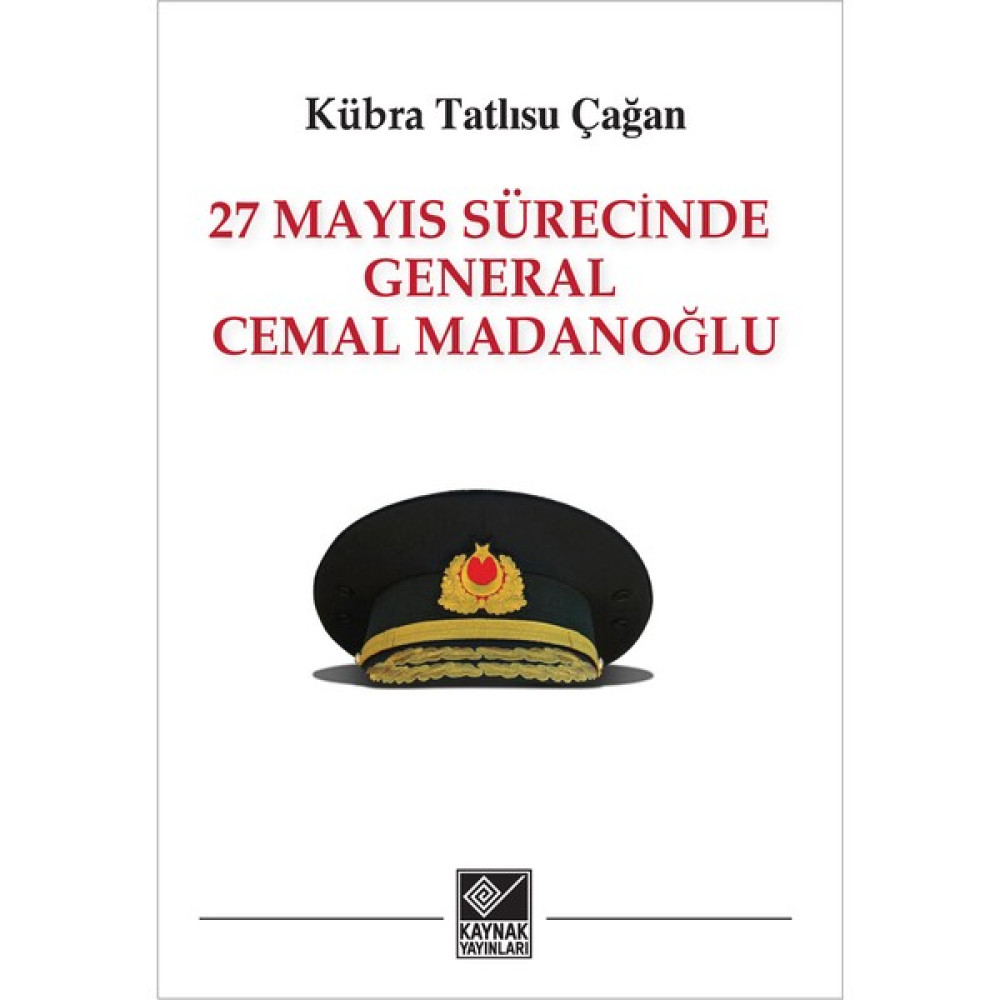 Kaynak Yayınları 27 Mayıs Sürecinde General Cemal Madanoğlu - 27 Mayıs Sürecinde General Cemal Madanoğlu - Kübra Tatlısu Çağan Yakın Türkiye Tarihi Fiyatı