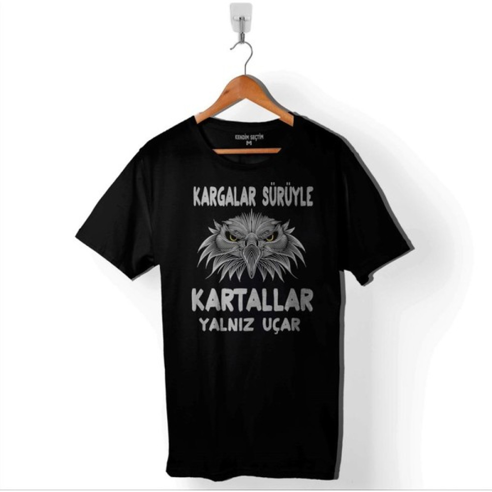 Kendim Seçtim Kargalar Sürüyle Kartallar Yalnız Uçar Beşiktaş Baskılı Tişört T-Shirt Erkek T-shirt Fiyatı