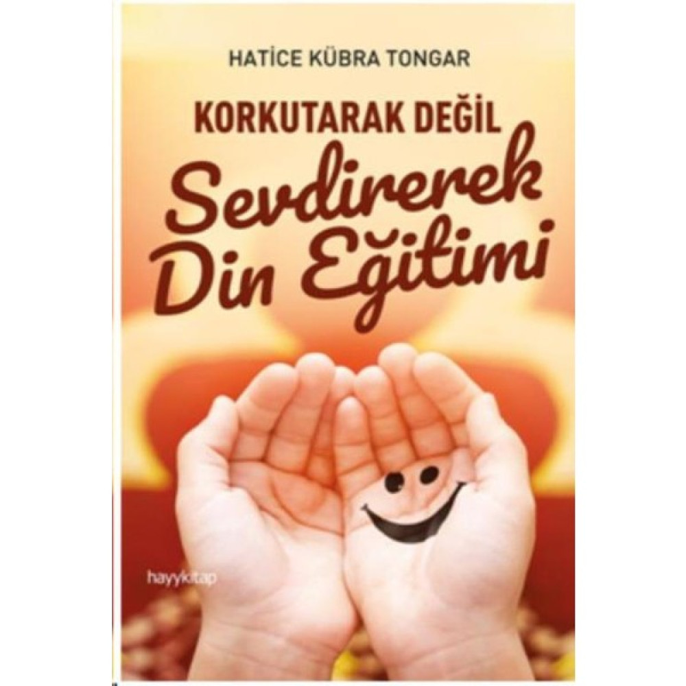 Korkutarak Değil Sevdirerek Din Eğitimi - Hatice Kübra Tongar Çocuk Bakımı Kitapları Fiyatı