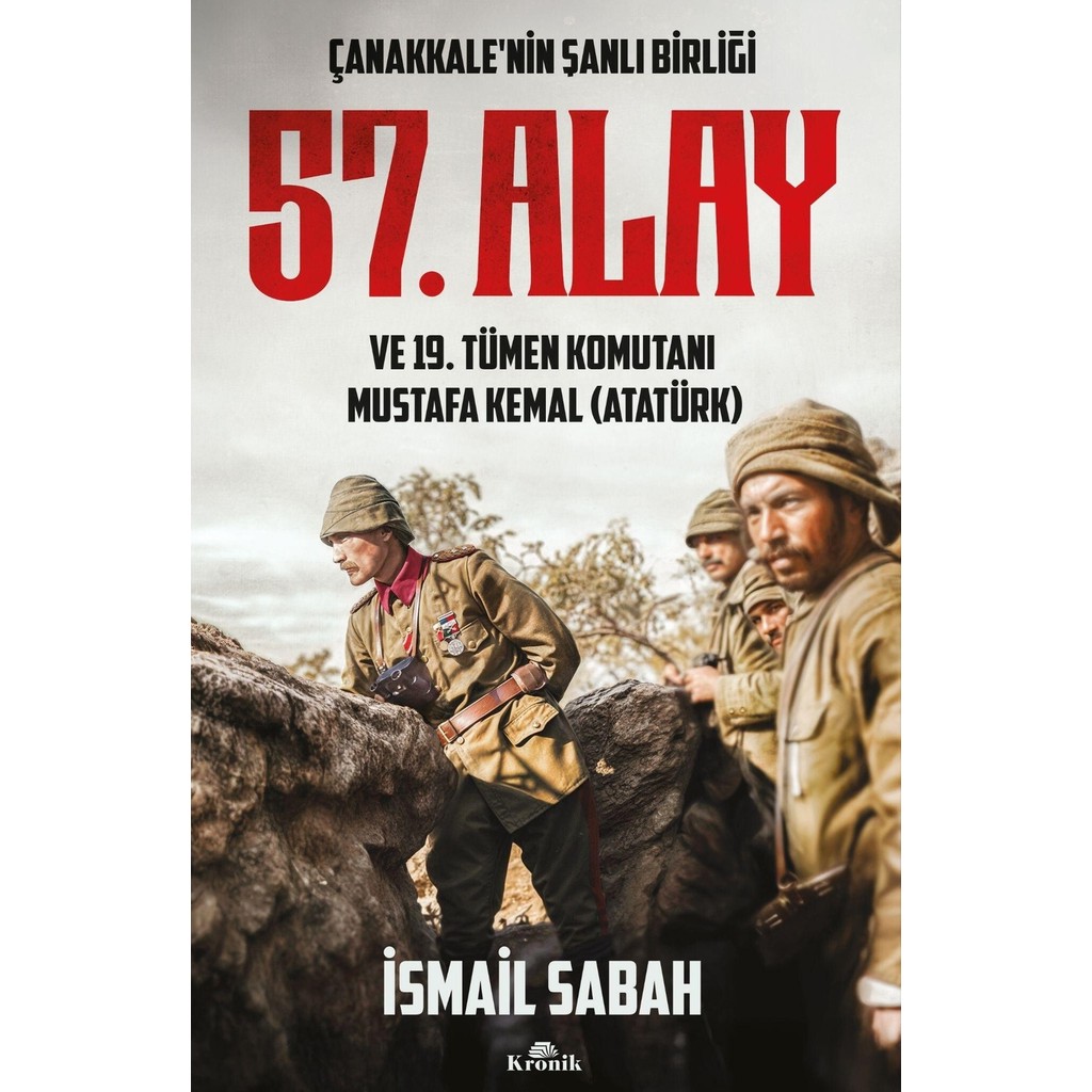Kronik Kitap Çanakkale’nin Şanlı Birliği - 57. Alay ve 19. Tümen Komutanı Mustafa Kemal (Atatürk) - İsmail Sabah Türk Tarihi Fiyatı