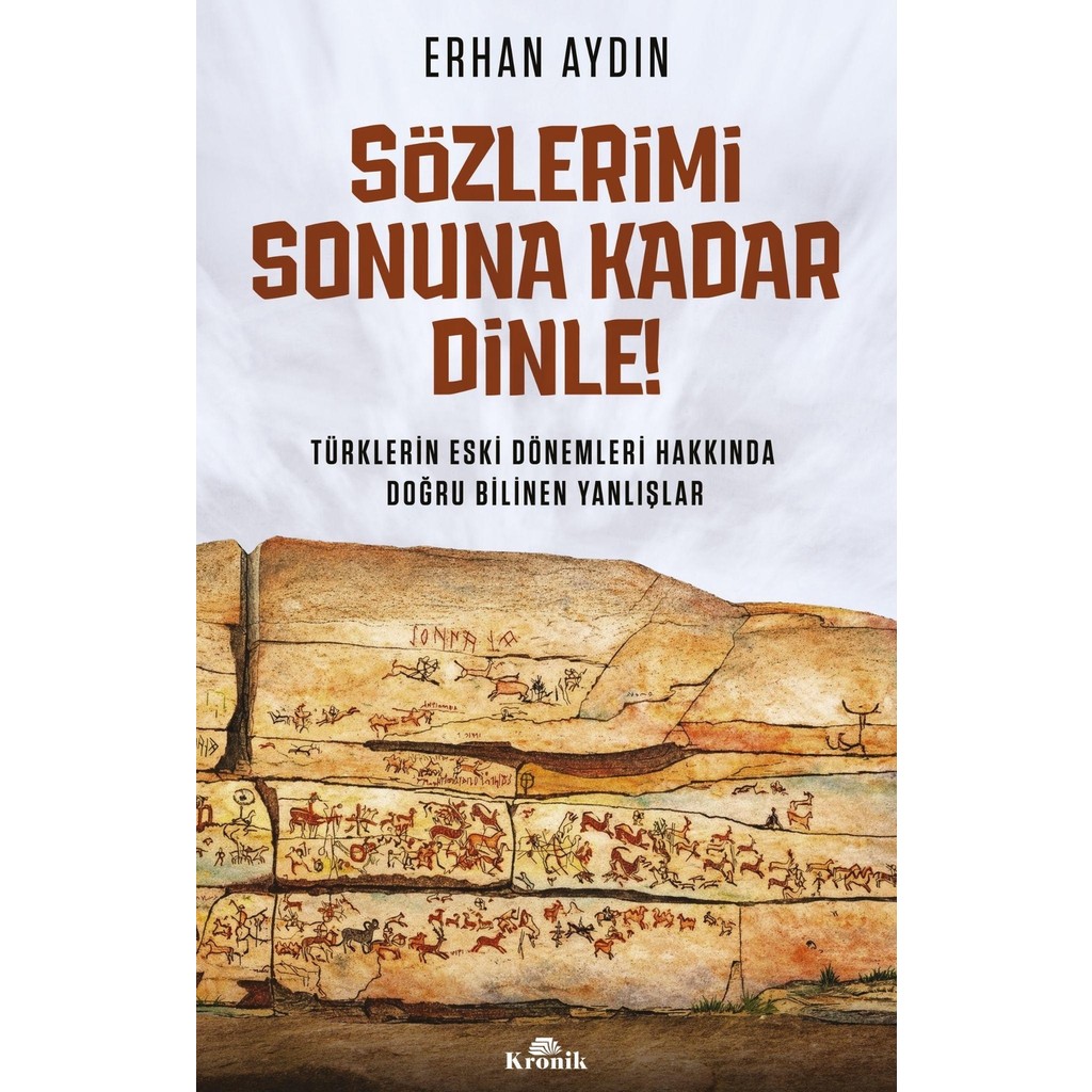 Kronik Kitap Sözlerimi Sonuna Kadar Dinle! - Türklerin Eski Dönemleri Hakkında Doğru Bilinen Yanlışlar - Erhan Aydın Dünya Tarihi Fiyatı