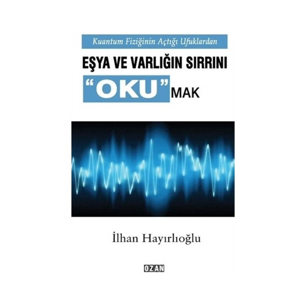 Kuantum Fiziğinin Açtığı Ufuklarda Eşya Ve Varlığın Sırrını Okumak - İlhan Hayırlıoğlu Felsefe Kitapları Fiyatı