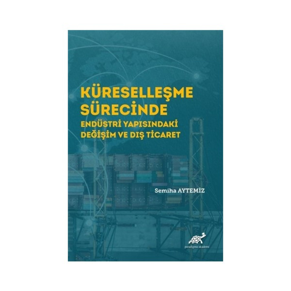 Küreselleşme Sürecinde Endüstri Yapısındaki Değişim ve Dış Ticaret - Semiha Aytemiz İş, Ekonomi & Pazarlama Fiyatı
