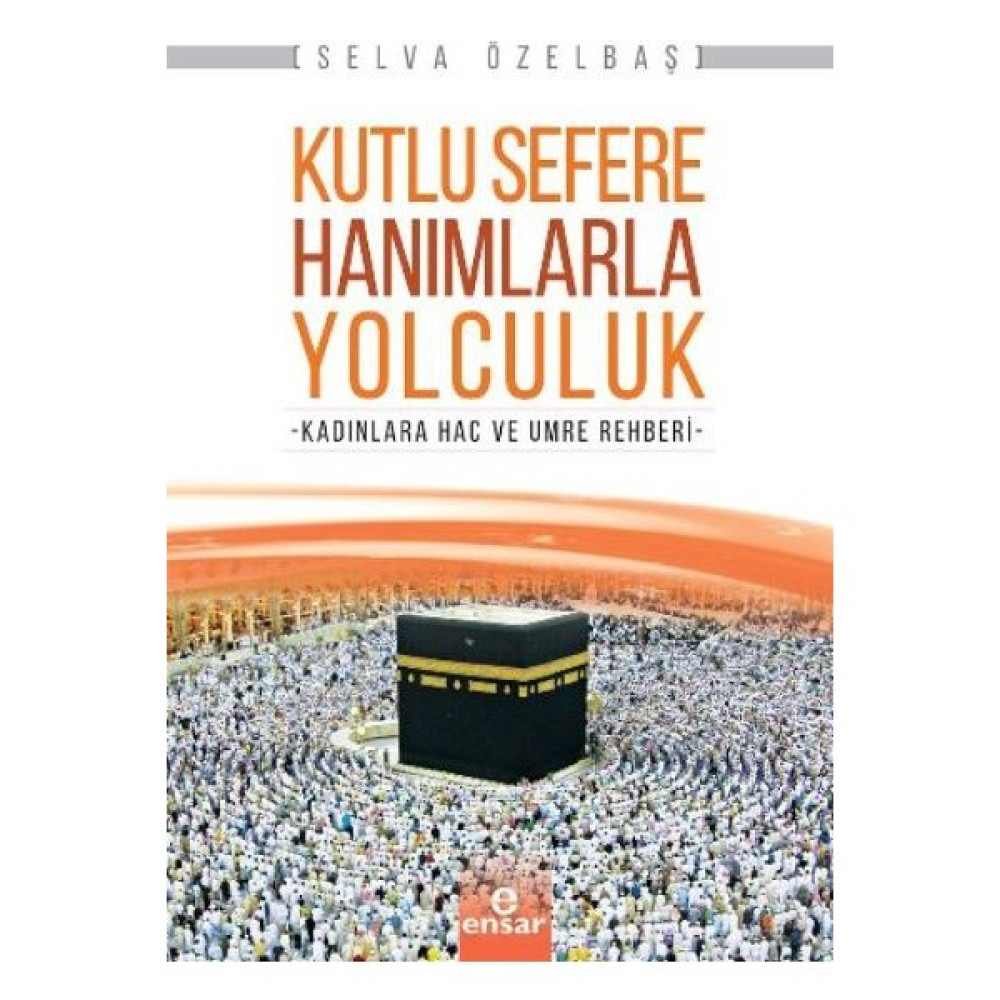 Kutlu Sefere Hanımlarla Yolculuk-Kadınlara Hac Ve Umre Rehberi - Selva Özelbaş Din Kitapları Fiyatı