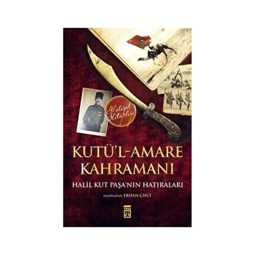 Kutü’l-Amare Kahramanı: Halil Kut Paşa'nın Hatıraları - Halil Kut Mektup - Anı - Günlük - Anlatı Fiyatı