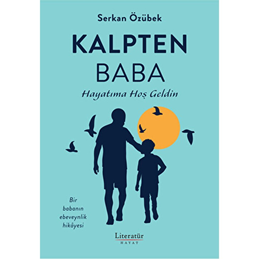 Literatür Yayıncılık Kalpten Baba Serkan Özübek Ebeveynlikte Cesaret ve Sevgi Toplum Hayatı / Toplumsal Konular Fiyatı