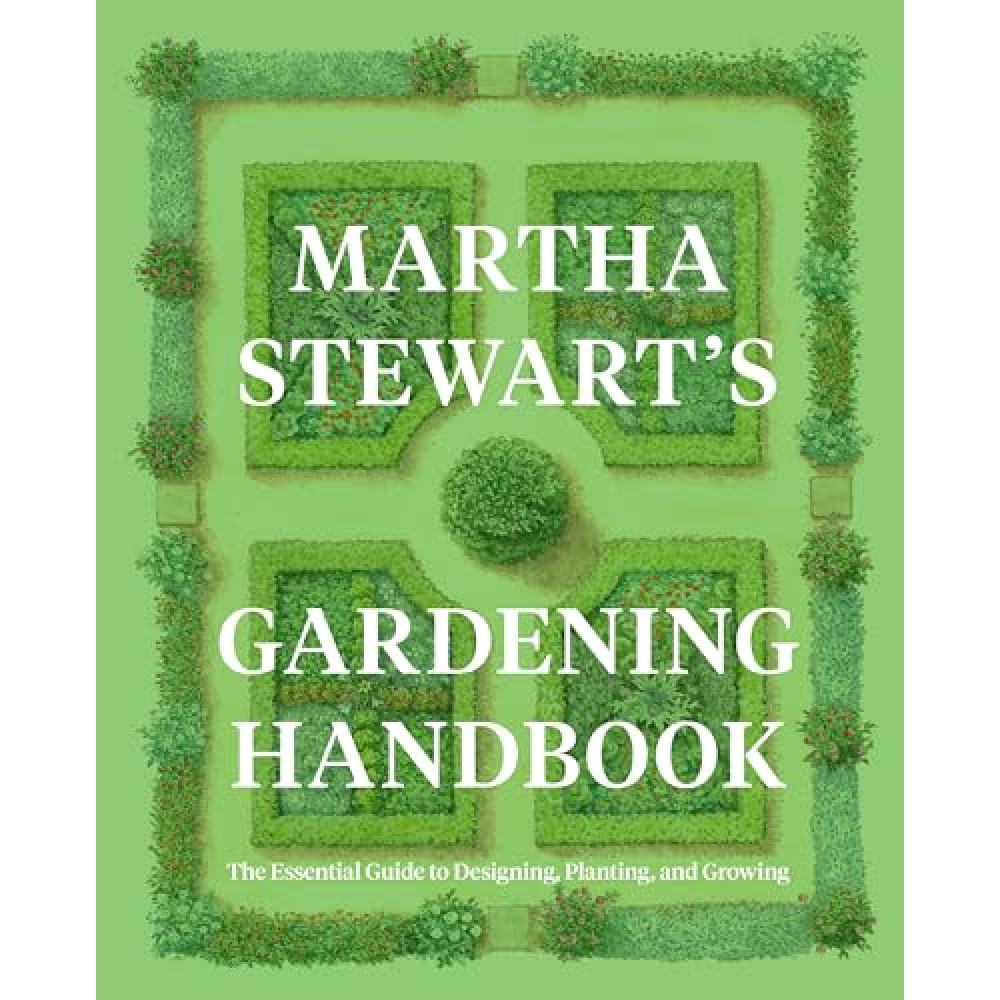 Martha Stewart's Gardening Handbook: The Essential Guide to Designing, Planting, and Growing―Martha Stewart's Handbook For Growing Beautiful Plants and Vegetables