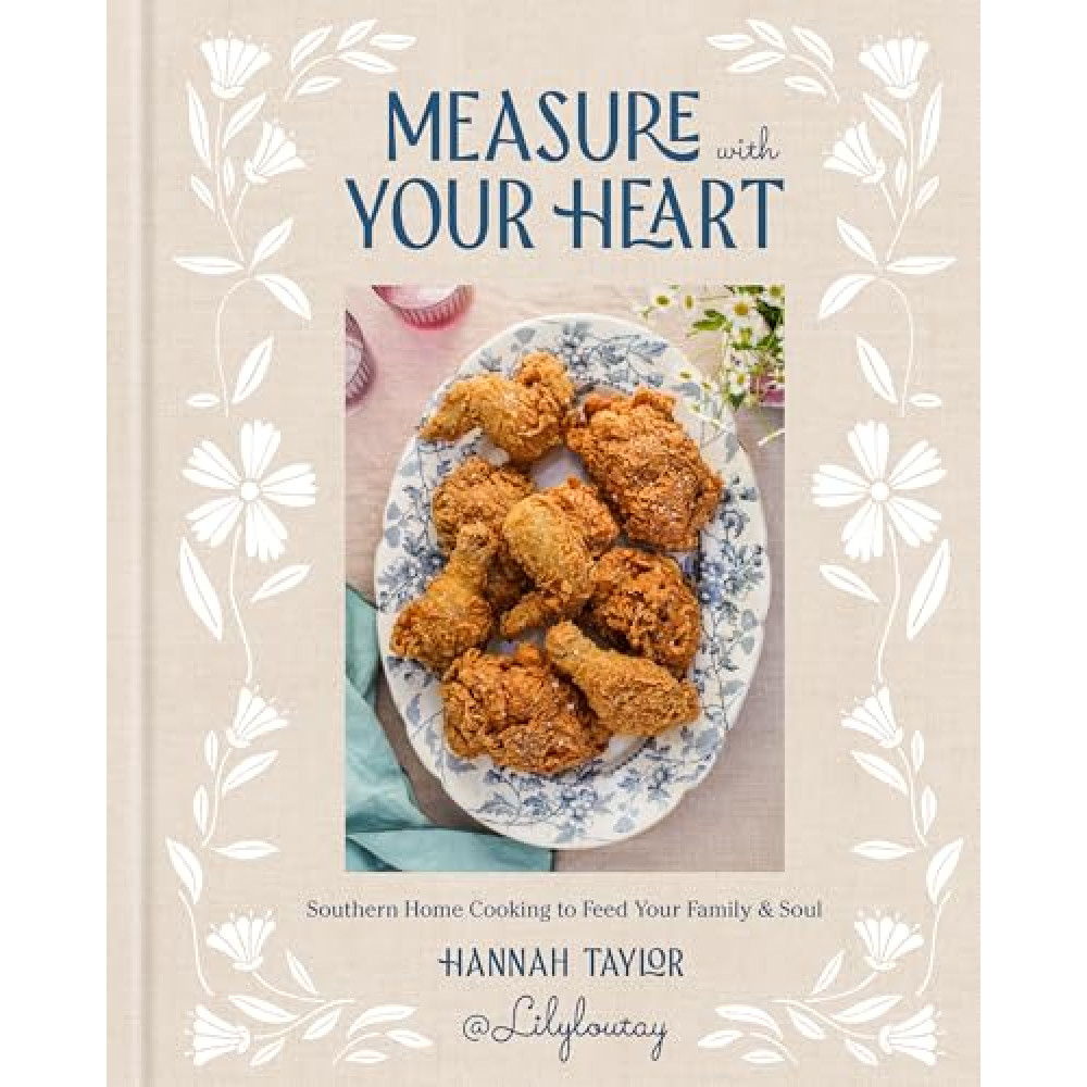 Measure with Your Heart: Southern Home Cooking to Feed Your Family and Soul: A Cookbook